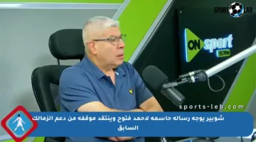 شوبير يوجه رسالة حاسمة لأحمد فتوح وينتقد موقفه من دعم الزمالك السابق